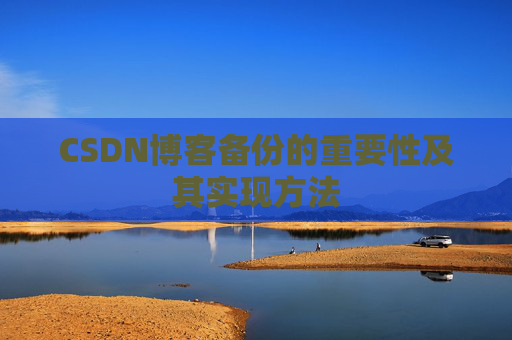 CSDN博客备份的重要性及其实现方法